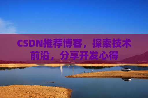CSDN推荐博客，探索技术前沿，分享开发心得
